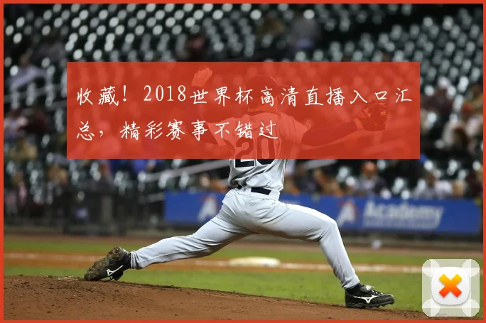 收藏！2018世界杯高清直播入口汇总，精彩赛事不错过